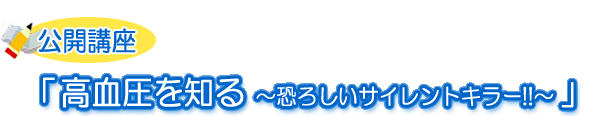 高血圧を知る ～恐ろしいサイレントキラー！！～