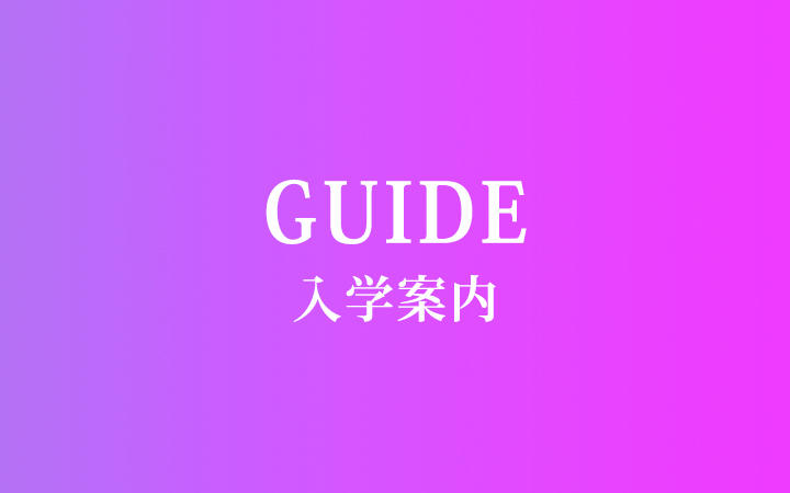 GUIDE 入学案内